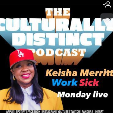Black Podcasting - Keisha Merritt | Work Sick | Episode 308
