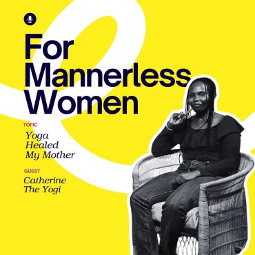 Black Podcasting - Yoga Healed My Mother & Rewrote My Story | For Mannerless Women
