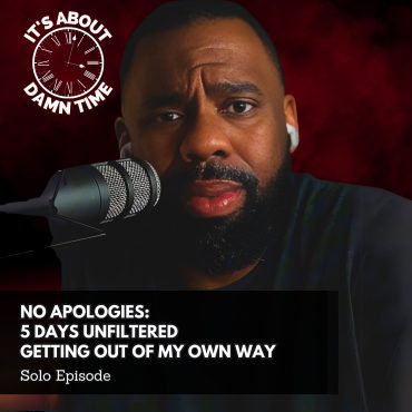 Black Podcasting - No Apologies:  5 Days Unfiltered Getting Out of My Own Way