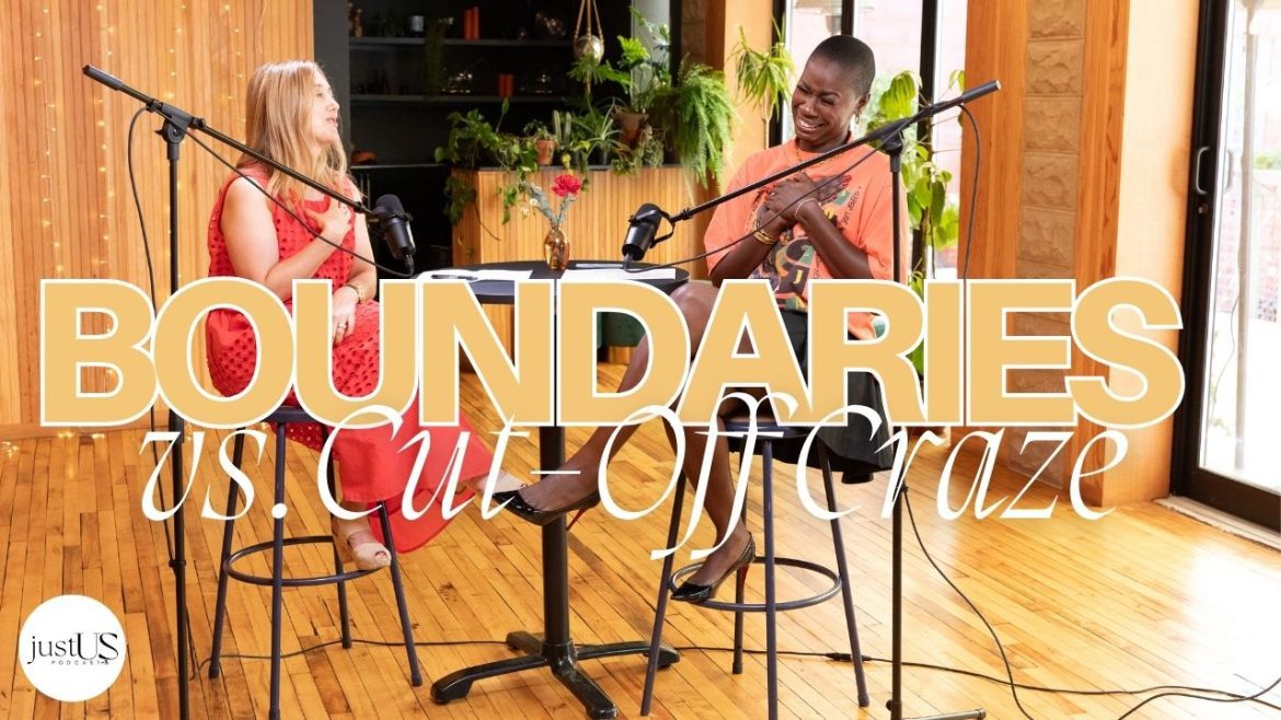 Black Podcasting - Has Setting Boundaries Become Toxic? Boundaries vs. The Cut-Off Craze