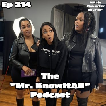 Black Podcasting - The "Mr. KnowItAll" Podcast Episode 214: "Main Character Energy"
