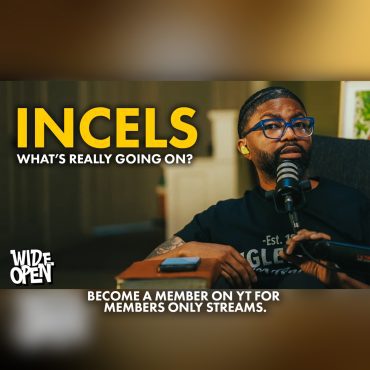 Black Podcasting - The Incel Epidemic In The World, AND The Church Is Getting Bad.. | Wide Open #127