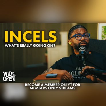 Black Podcasting - The Incel Epidemic In The World, AND The Church Is Getting Bad.. | Wide Open #127