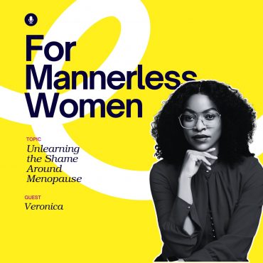 Unlearning the Shame Around Menopause | For Mannerless Women Black Podcasting - Unlearning the Shame Around Menopause | For Mannerless Women