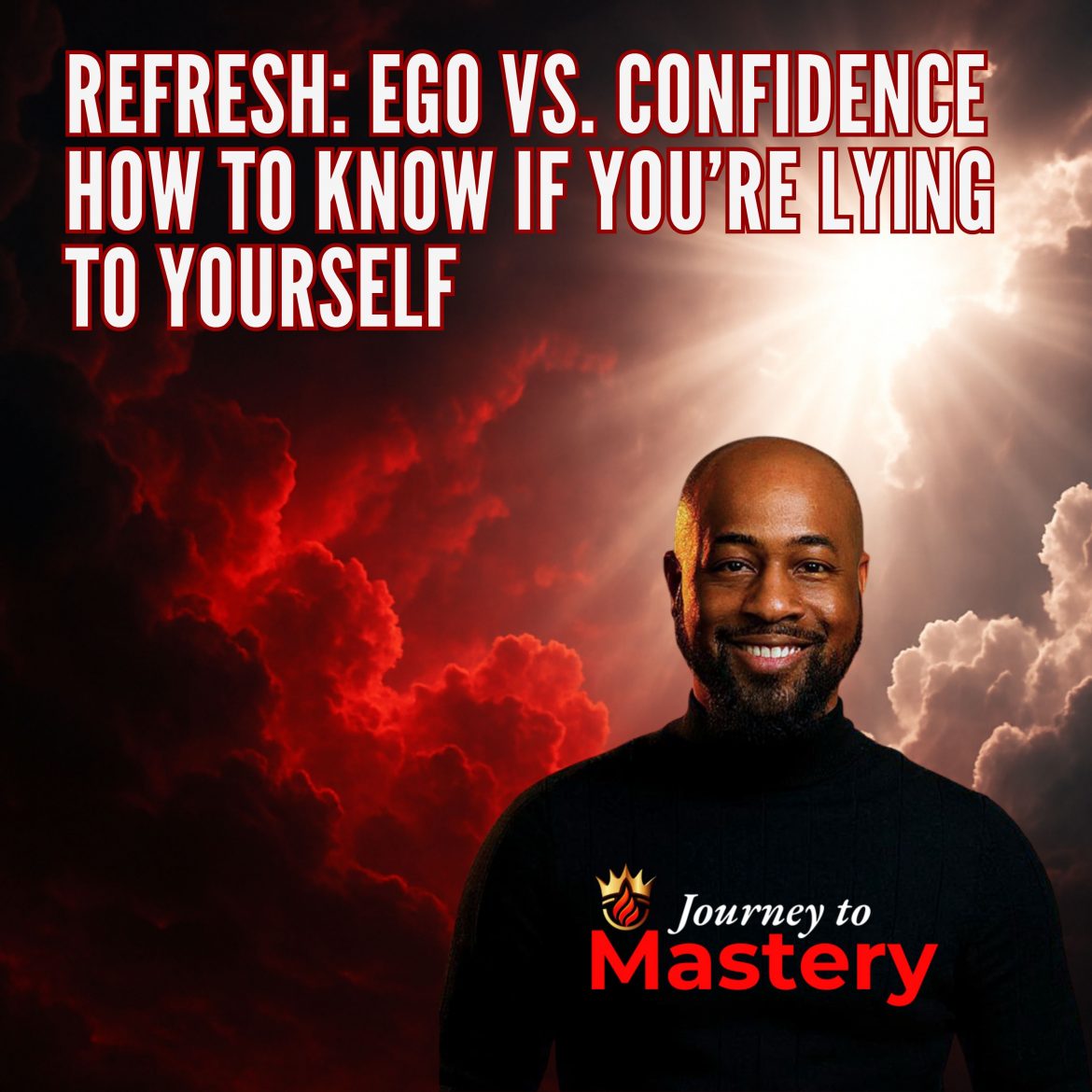 Black Podcasting - Refresh: You’re Lying to Yourself - Ego vs. Confidence