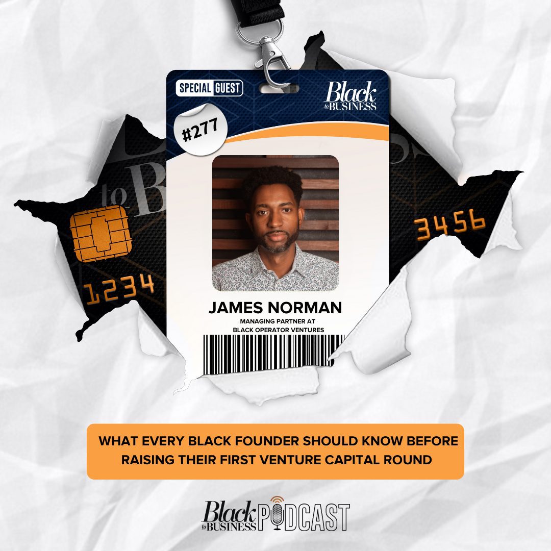 Black Podcasting - 277: What Every Black Founder Should Know Before Raising Their First Venture Capital Round w/ James Norman