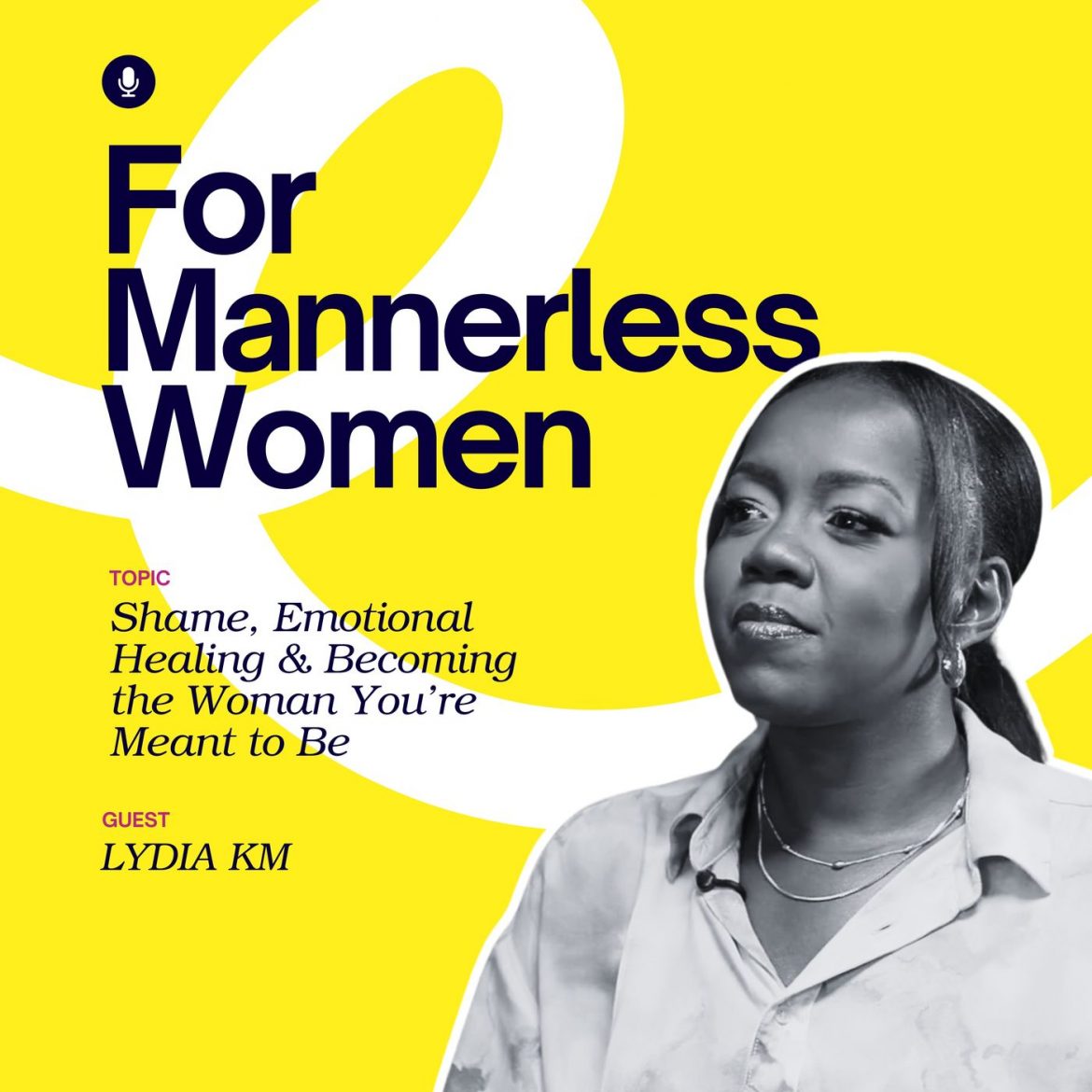 Black Podcasting - Lydia KM on Shame, Emotional Healing & Becoming the Woman You’re Meant to Be | For Mannerless Women