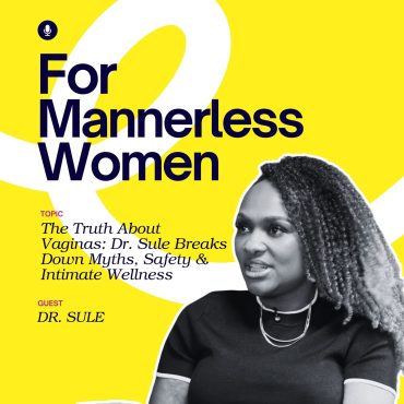 Black Podcasting - The Truth About Vaginas: Dr. Sule Breaks Down Myths, Safety & Intimate Wellness | For Mannerless Women