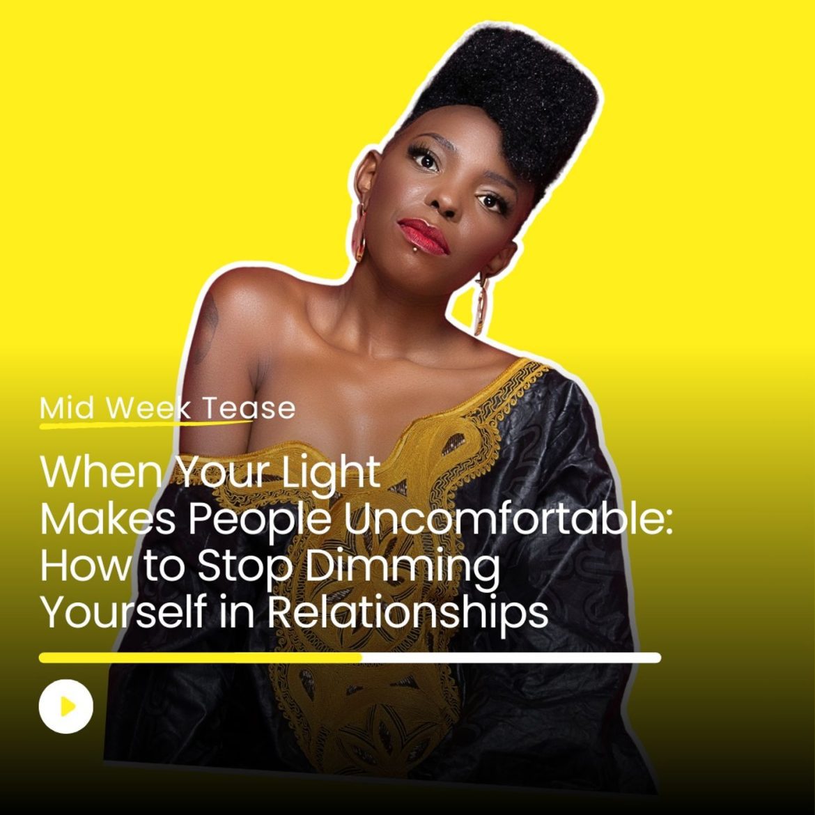 Black Podcasting - When Your Light Makes People Uncomfortable: How to Stop Dimming Yourself in Relationships | Mid Week Tease