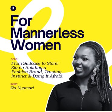 Black Podcasting - From Suitcase to Store: Zia on Building a Fashion Brand, Trusting Instinct & Doing It Afraid | For Mannerless Women