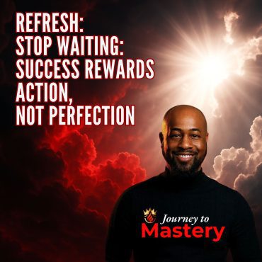 Black Podcasting - Refresh: Stop Waiting: Success Rewards Action, Not Perfection