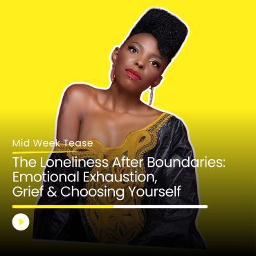 Black Podcasting - The Loneliness After Boundaries | Mid Week Tease