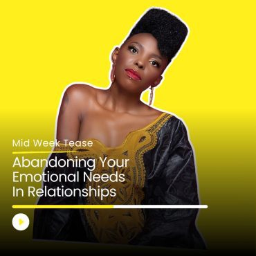 Black Podcasting - Abandoning Your Emotional Needs in Relationships | Mid Week Tease