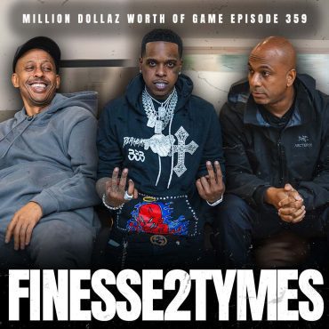 Black Podcasting - FINESSE2TYMES PT.1 - MILLION DOLLAZ WORTH OF GAME EPISODE 359