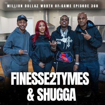 Black Podcasting - FINESSE2TYMES PT.2 w SHUGGA - MILLION DOLLAZ WORTH OF GAME EPISODE 360