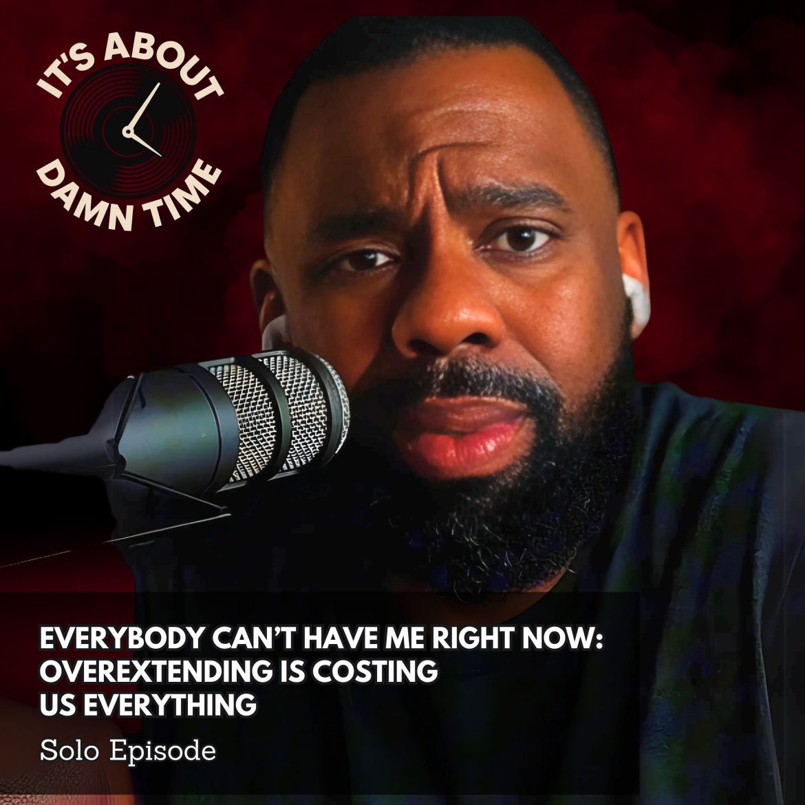 Black Podcasting - Everybody Can’t Have Me Right Now: Overextending Is Costing  Us Everything