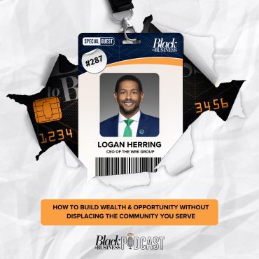Black Podcasting - 287: How to Build Wealth & Opportunity Without Displacing the Community You Serve  w/ Logan Herring
