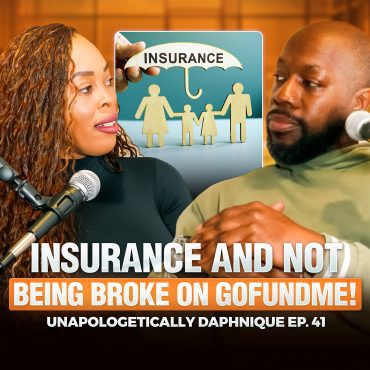Black Podcasting - Insurance And Not Being Broke On GoFundMe | Unapologetically Daphnique Ep. 41