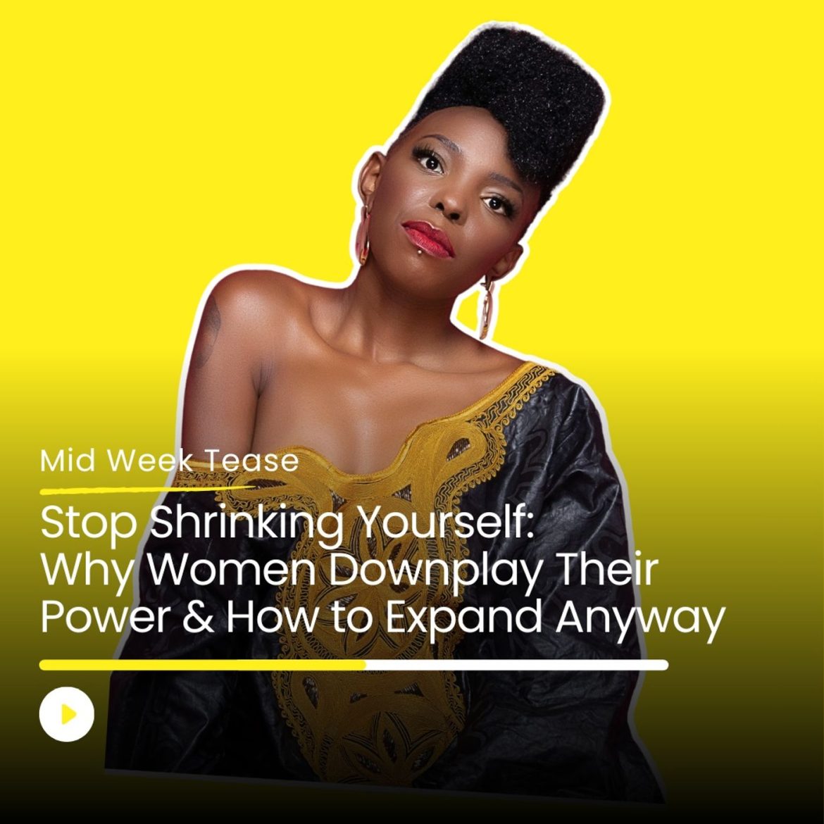 Black Podcasting - Stop Shrinking Yourself: Why Women Downplay Their Power & How to Expand Anyway | Mid Week Tease