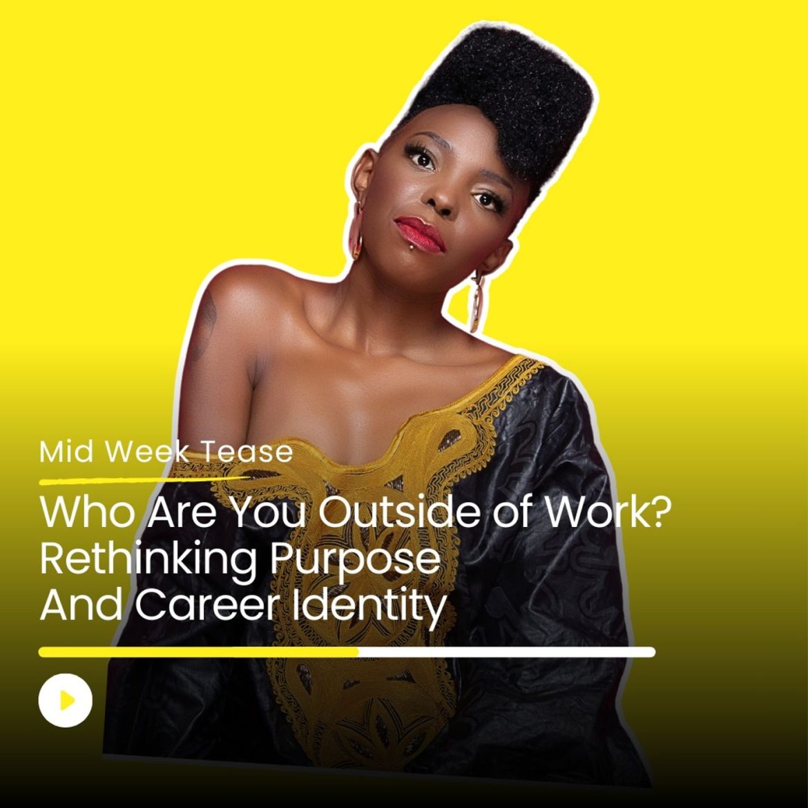 Black Podcasting - Who Are You Outside of Work? Rethinking Purpose & Career Identity | Mid Week Tease