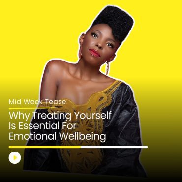 Black Podcasting - Why Treating Yourself Is Essential For Emotional Wellbeing | Mid Week Tease