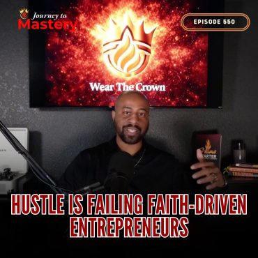 Black Podcasting - 550: Hustle Is Failing Faith-Driven Entrepreneurs