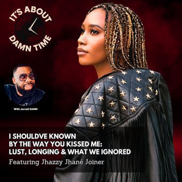 Black Podcasting - I Should’ve Known By The Way You Kissed Me: We Ignore What We Already Know (Featuring Jhazzy Jhané Joiner)