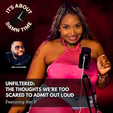 Black Podcasting - Unfiltered:  The Thoughts We’re Too Scared to Admit Out Loud (Featuring Kat P.)