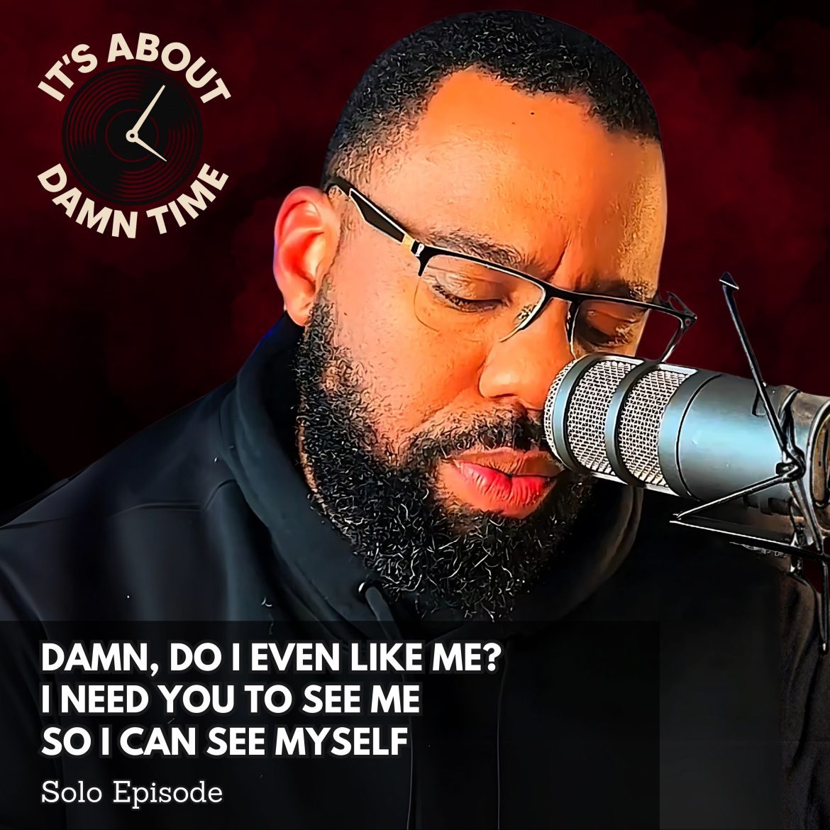 Black Podcasting - DAMN, Do I Even Like Me? I Need You to See Me So I Can See Myself