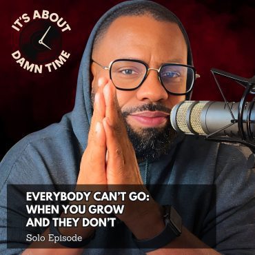 Black Podcasting - Everybody Can’t Go: When You Grow and They Don’t