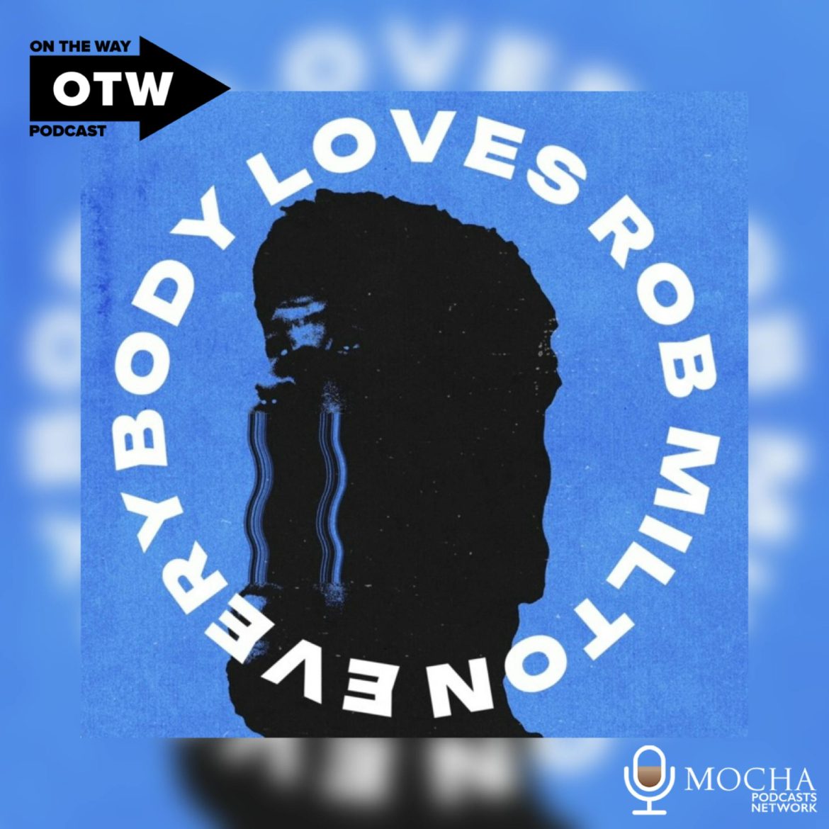 Black Podcasting - Everybody Loves Rob Milton x On The Way Podcast | #ontheway