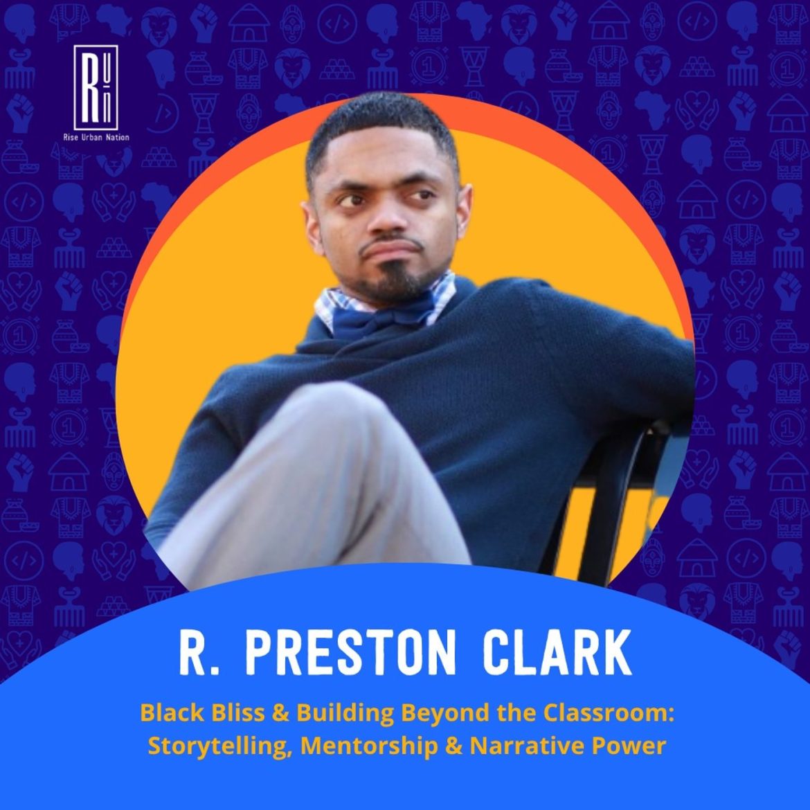 Black Podcasting - Black Bliss & Building Beyond the Classroom: R. Preston Clark on Storytelling, Mentorship & Narrative Power