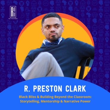 Black Podcasting - Black Bliss & Building Beyond the Classroom: R. Preston Clark on Storytelling, Mentorship & Narrative Power