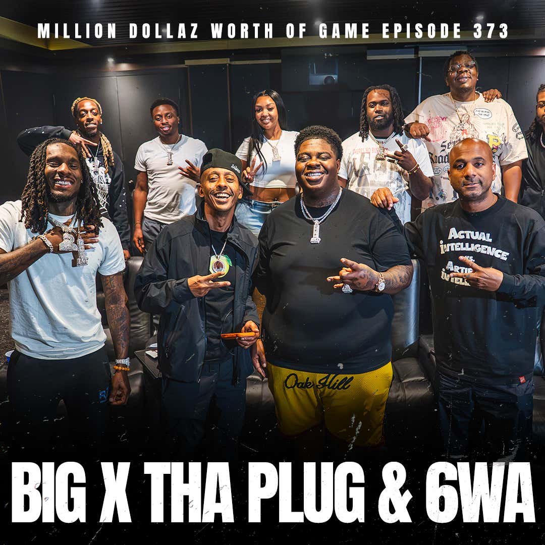 Black Podcasting - BIG X THA PLUG & 6WA - MILLION DOLLAZ WORTH OF GAME EPISODE 373