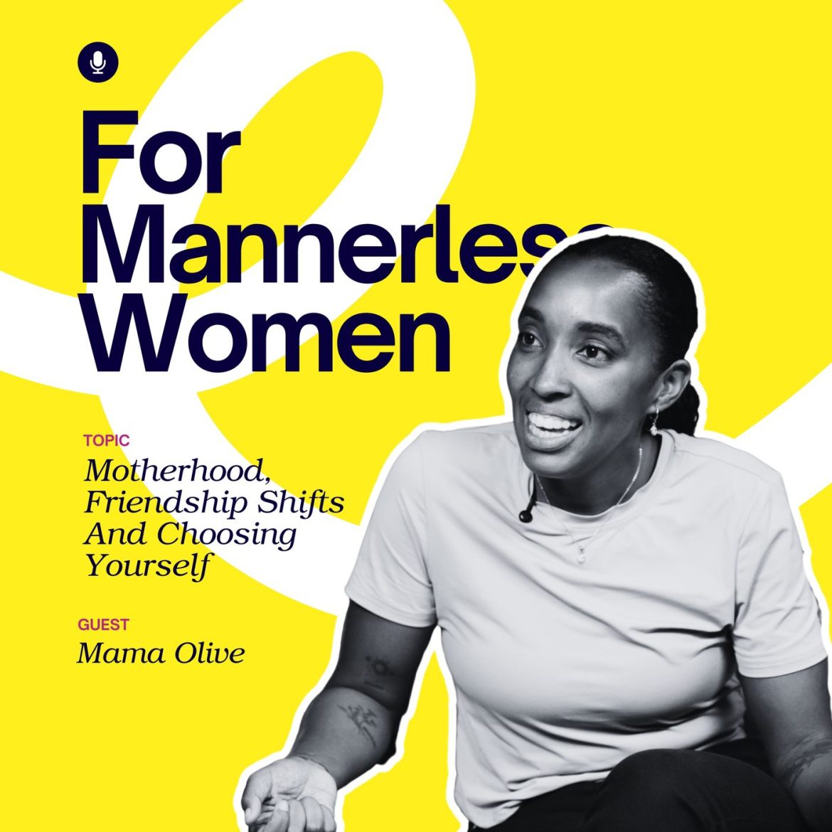 Black Podcasting - Motherhood, Friendship Shifts & Choosing Yourself With Mama Olive | For Mannerless Women
