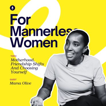 Black Podcasting - Motherhood, Friendship Shifts & Choosing Yourself With Mama Olive | For Mannerless Women