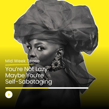 Black Podcasting - You’re Not Lazy. Maybe You’re Self-Sabotaging | Mid Week Tease