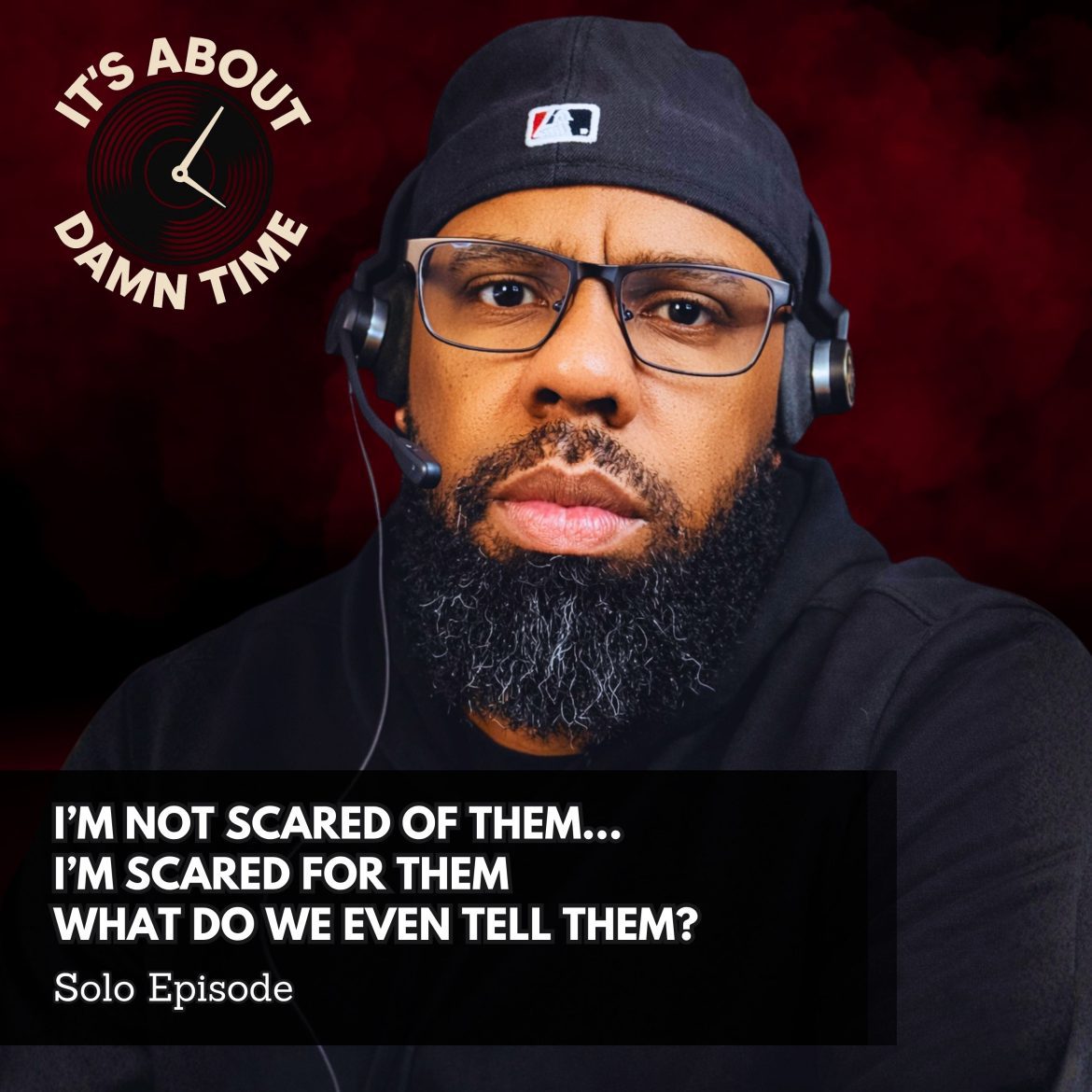 Black Podcasting - I’m Not Scared of Them…I’m Scared for Them What Do We Even Tell Them?