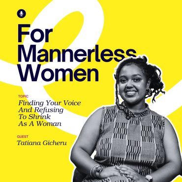 Black Podcasting - Finding Your Voice & Refusing To Shrink As A Woman | For Mannerless Women