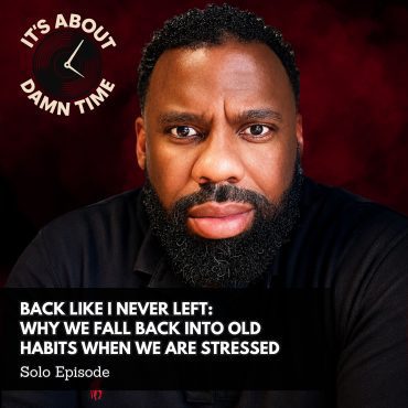 Black Podcasting - Back Like I Never Left:  Why We Fall Back Into Old  Habits When We are Stressed