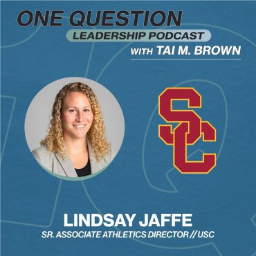 Black Podcasting - Lindsay Jaffe | Senior Associate Athletics Director | USC - One Question Leadership Podcast