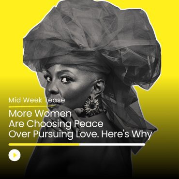 Black Podcasting - More Women Are Choosing Peace Over Pursuing Love. Here's Why | Mid Week Tease