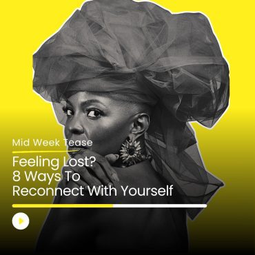 Black Podcasting - Feeling Lost? 8 Ways to Reconnect With Yourself | Mid Week Tease