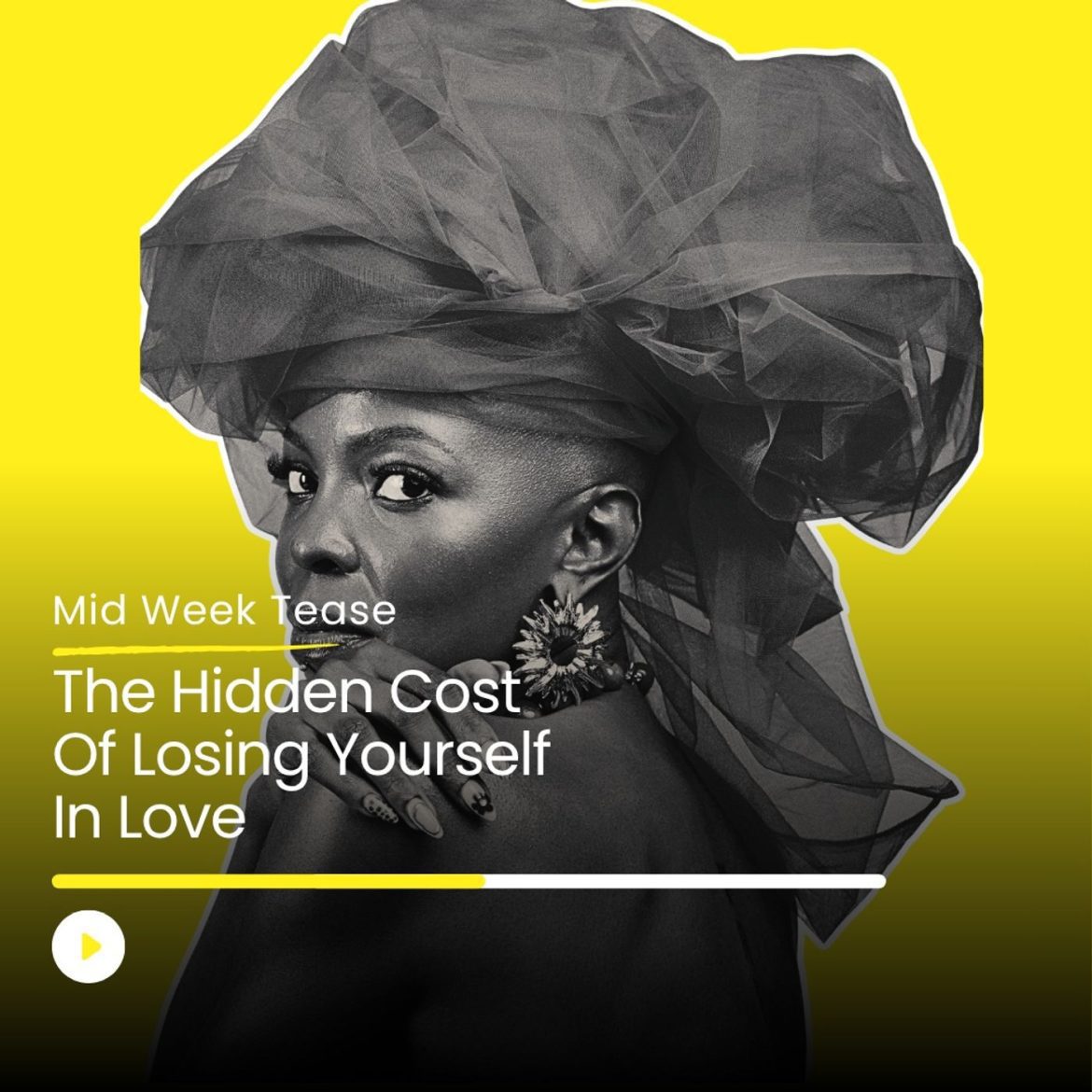 Black Podcasting - The Hidden Cost Of Losing Yourself In Love | Mid Week Tease