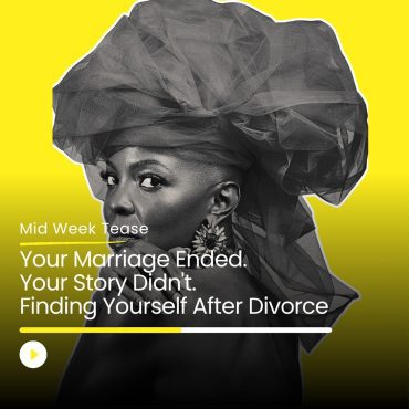 Black Podcasting - Your Marriage Ended. Your Story Didn't. | Finding Yourself After Divorce with Faith Guchu | Mid Week Tease