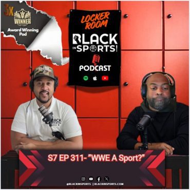 Black Podcasting - WWE a Sports.. "IT'S A SPORTS & BUSINESS EMPIRE!" | The Locker Room - S7 EP311