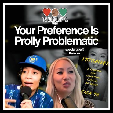Black Podcasting - Your Preference Is Prolly Problematic... with Kaila Yu