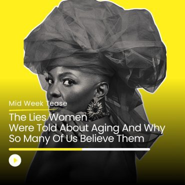 Black Podcasting - The Lies Women Were Told About Aging (And Why So Many Of Us Believe Them) | Mid Week Tease